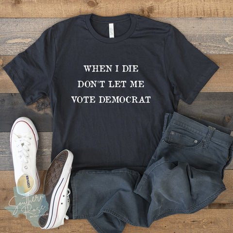 When I Die, Don't Let Me Vote Democrat